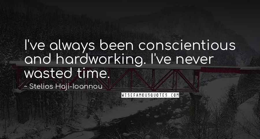Stelios Haji-Ioannou quotes: I've always been conscientious and hardworking. I've never wasted time.