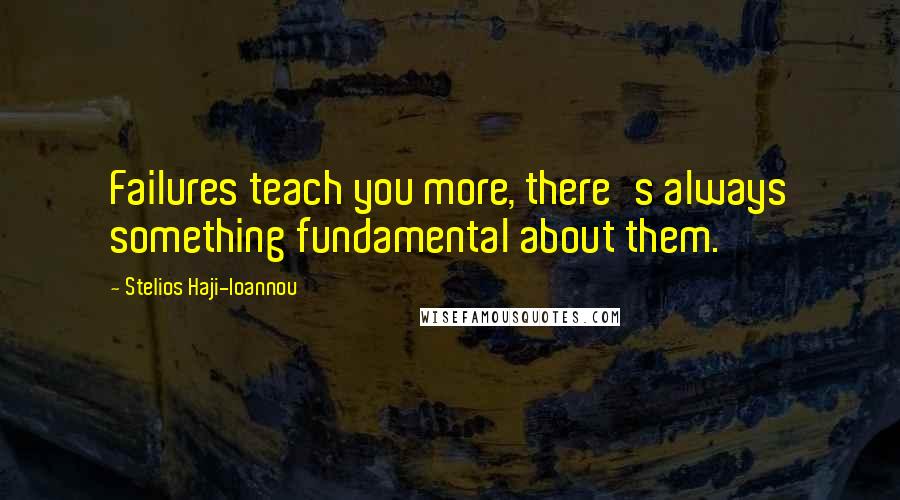 Stelios Haji-Ioannou quotes: Failures teach you more, there's always something fundamental about them.