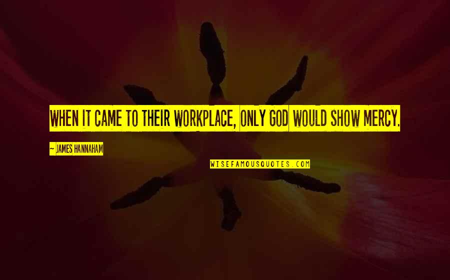 Stelios Haji-ioannou Quotes By James Hannaham: when it came to their workplace, only God Stelios Haji-ioannou Quotes By James Hannaham: when it came to their workplace, only God