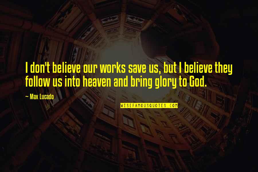 Stelios Kazantzidis Quotes By Max Lucado: I don't believe our works save us, but Stelios Kazantzidis Quotes By Max Lucado: I don't believe our works save us, but