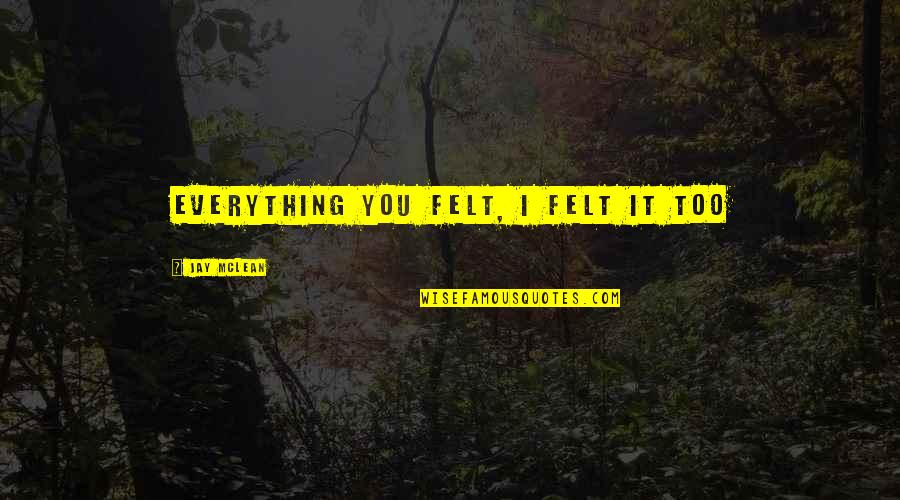 Steljes Ns3 Quotes By Jay McLean: Everything you felt, I felt it too Steljes Ns3 Quotes By Jay McLean: Everything you felt, I felt it too