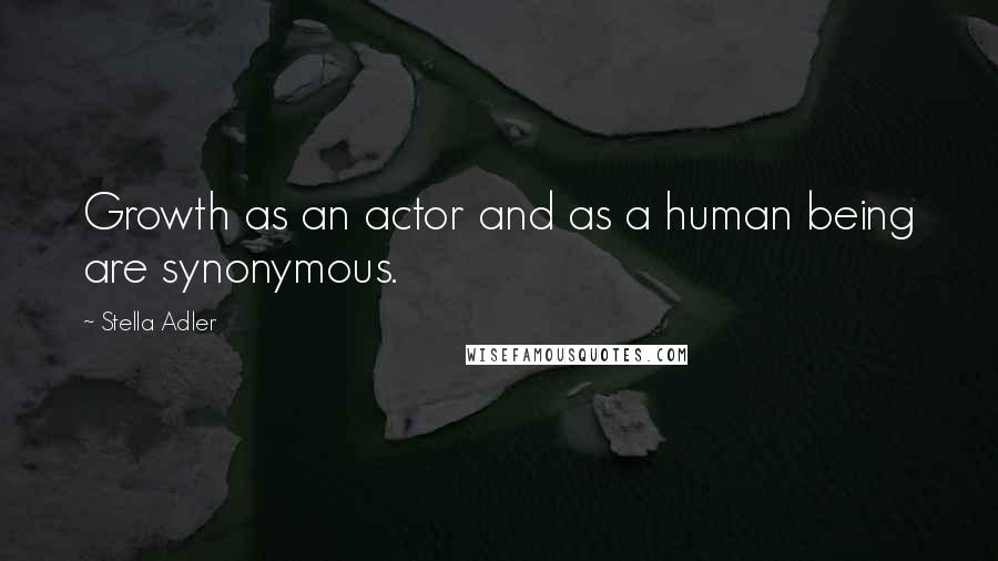 Stella Adler quotes: Growth as an actor and as a human being are synonymous.