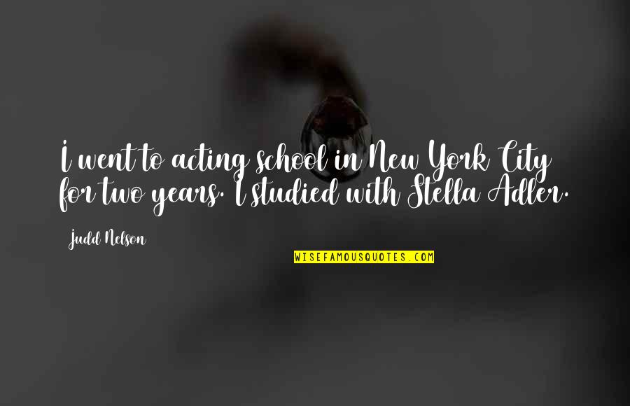 Stella Adler Quotes By Judd Nelson: I went to acting school in New York