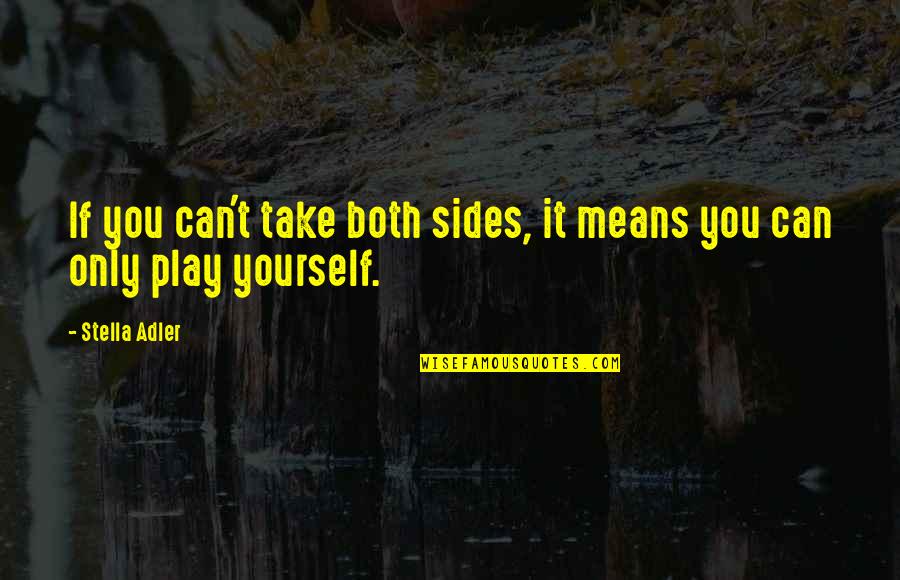 Stella Adler Quotes By Stella Adler: If you can't take both sides, it means