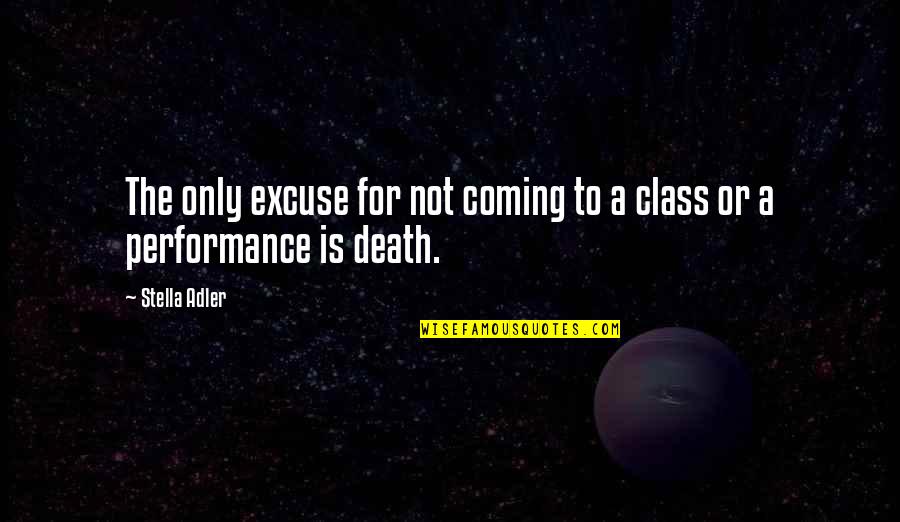 Stella Adler Quotes By Stella Adler: The only excuse for not coming to a