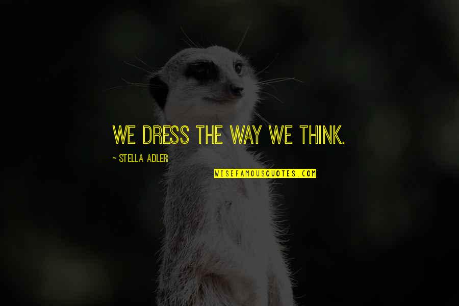 Stella Adler Quotes By Stella Adler: We dress the way we think.