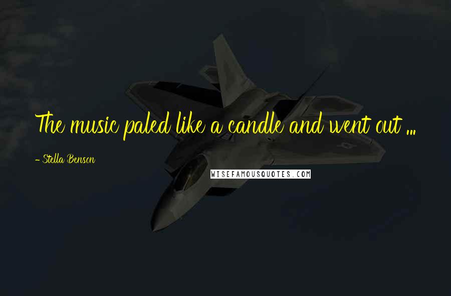 Stella Benson quotes: The music paled like a candle and went out ...