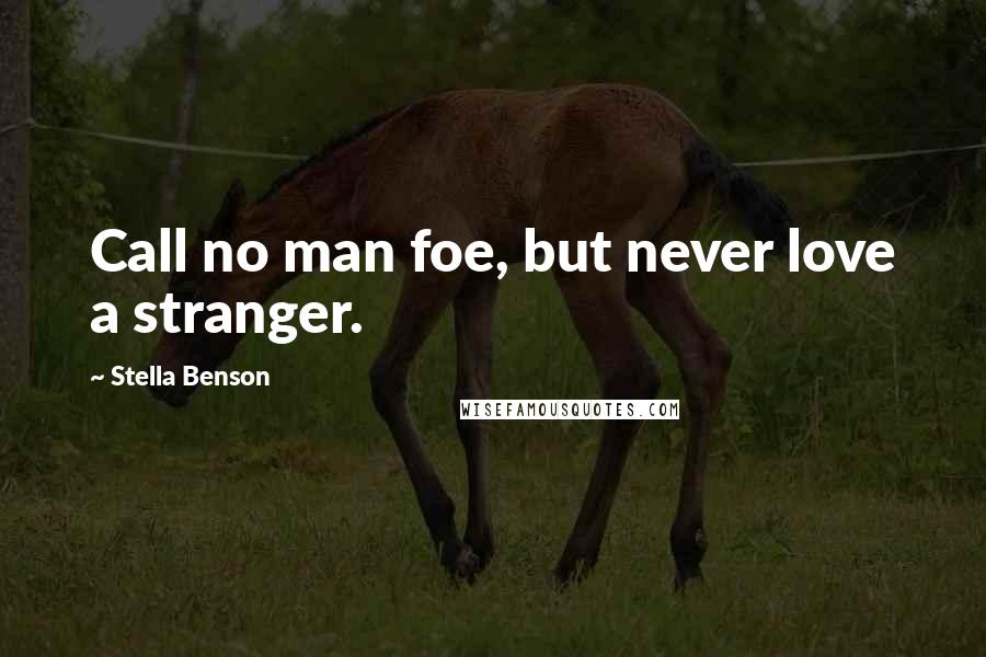 Stella Benson quotes: Call no man foe, but never love a stranger.