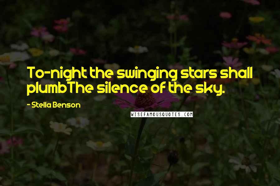 Stella Benson quotes: To-night the swinging stars shall plumbThe silence of the sky.