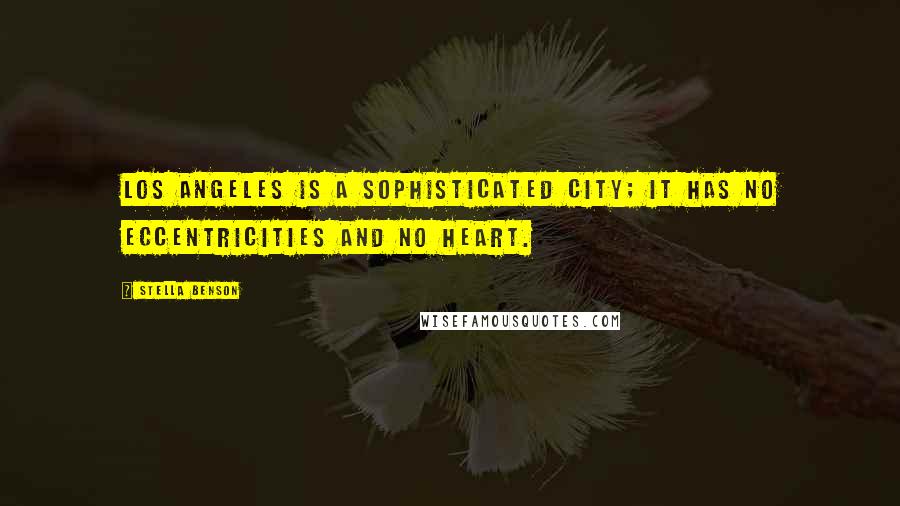 Stella Benson quotes: Los Angeles is a sophisticated city; it has no eccentricities and no heart.