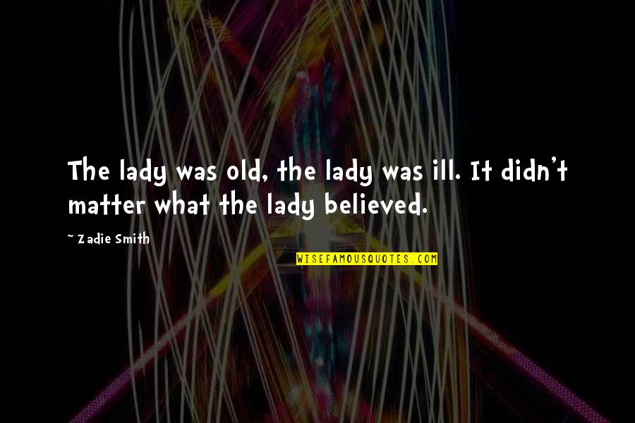 Stella Bridger Quotes By Zadie Smith: The lady was old, the lady was ill.
