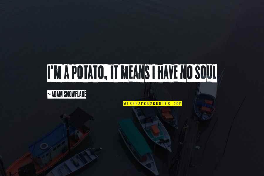 Stella Immanuel Quotes By Adam Snowflake: I'm a potato, it means I have no