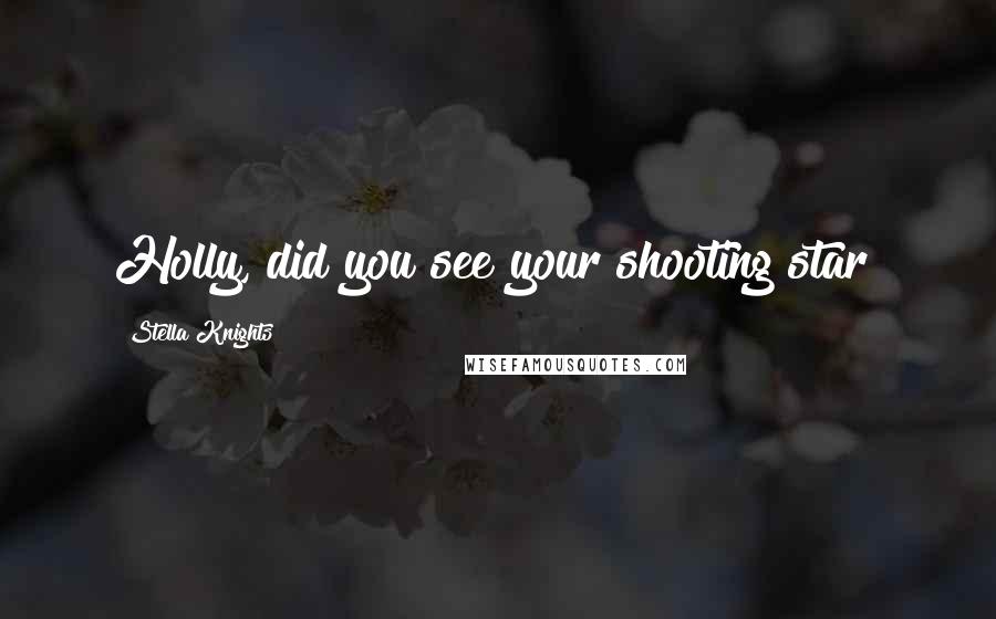 Stella Knights quotes: Holly, did you see your shooting star?