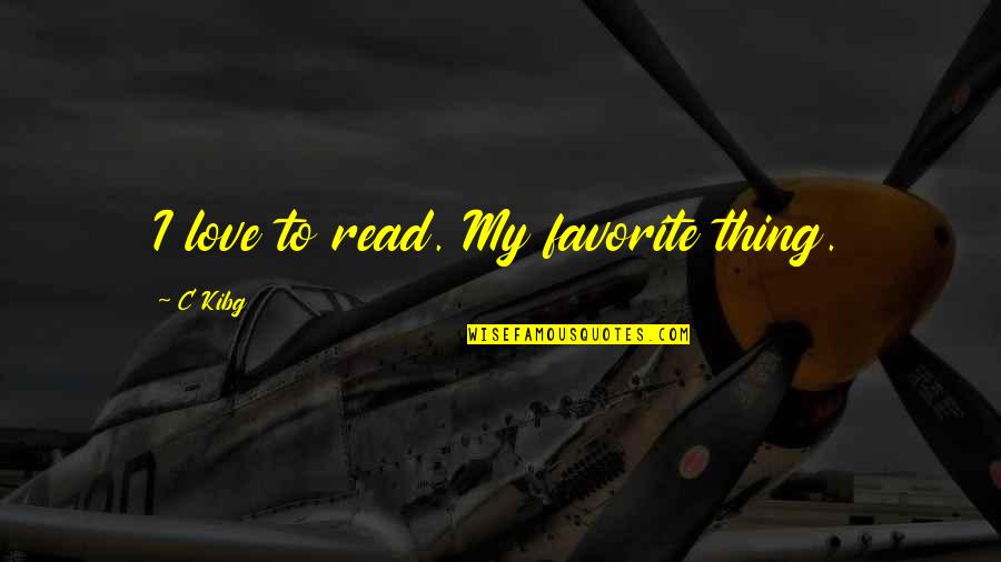 Stella Loussier Quotes By C Kibg: I love to read. My favorite thing. Stella Loussier Quotes By C Kibg: I love to read. My favorite thing.