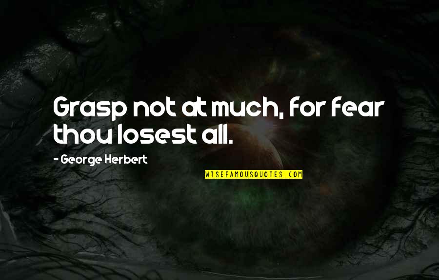 Stella Loussier Quotes By George Herbert: Grasp not at much, for fear thou losest Stella Loussier Quotes By George Herbert: Grasp not at much, for fear thou losest