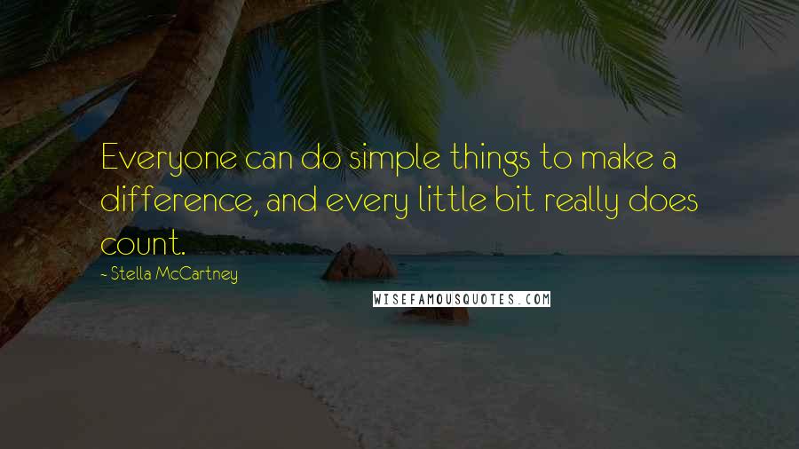Stella McCartney quotes: Everyone can do simple things to make a difference, and every little bit really does count.