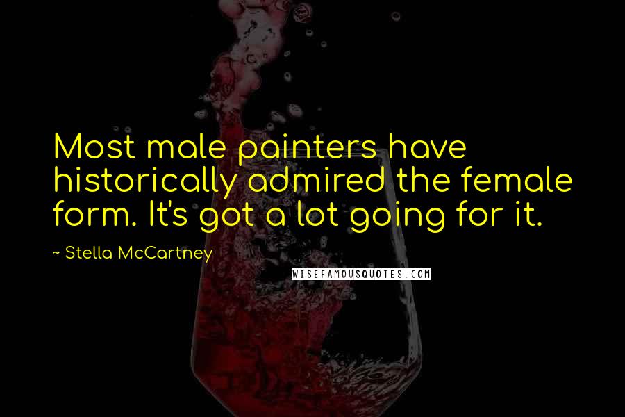 Stella McCartney quotes: Most male painters have historically admired the female form. It's got a lot going for it.