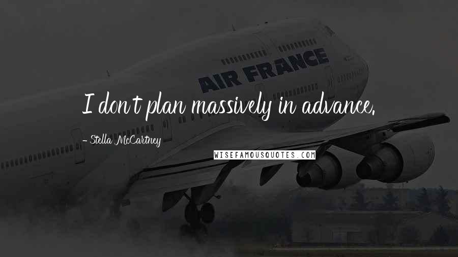 Stella McCartney quotes: I don't plan massively in advance.