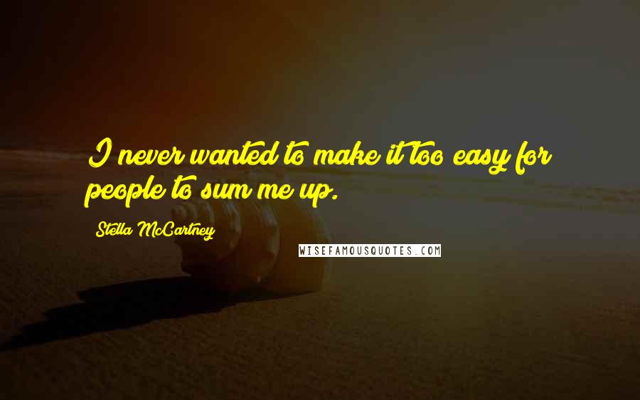 Stella McCartney quotes: I never wanted to make it too easy for people to sum me up.