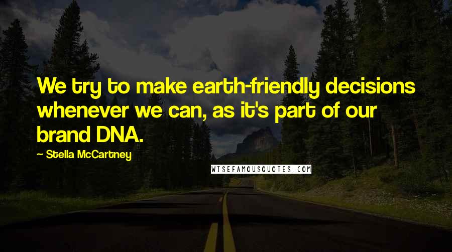 Stella McCartney quotes: We try to make earth-friendly decisions whenever we can, as it's part of our brand DNA.