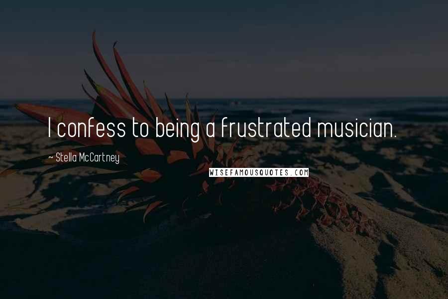 Stella McCartney quotes: I confess to being a frustrated musician.