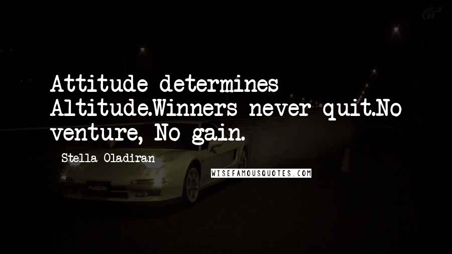 Stella Oladiran quotes: Attitude determines Altitude.Winners never quit.No venture, No gain.