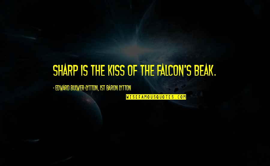 Stella Oladiran Quotes By Edward Bulwer-Lytton, 1st Baron Lytton: Sharp is the kiss of the falcon's beak.