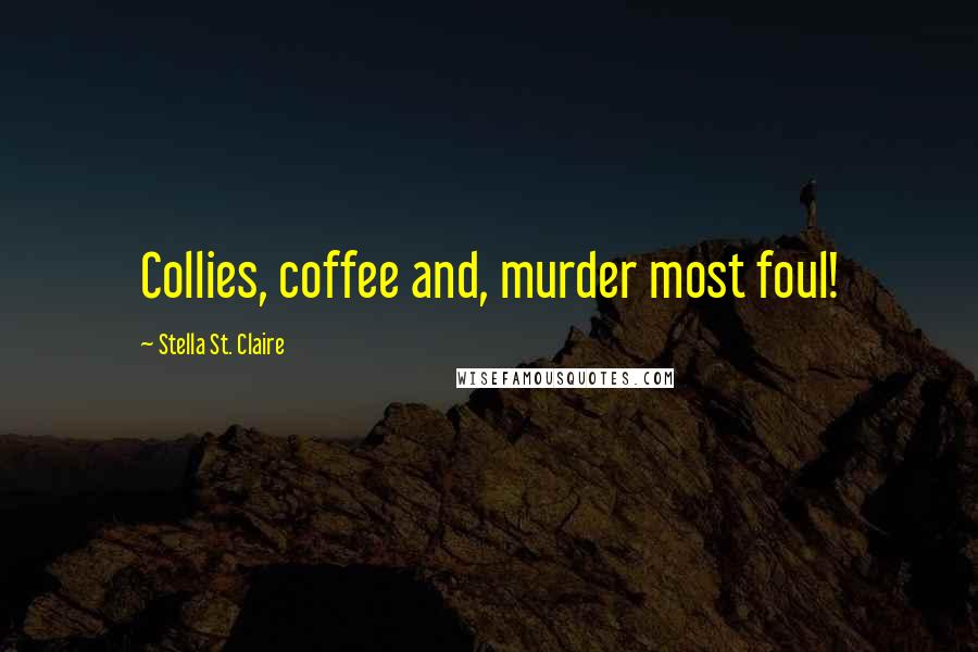 Stella St. Claire quotes: Collies, coffee and, murder most foul!