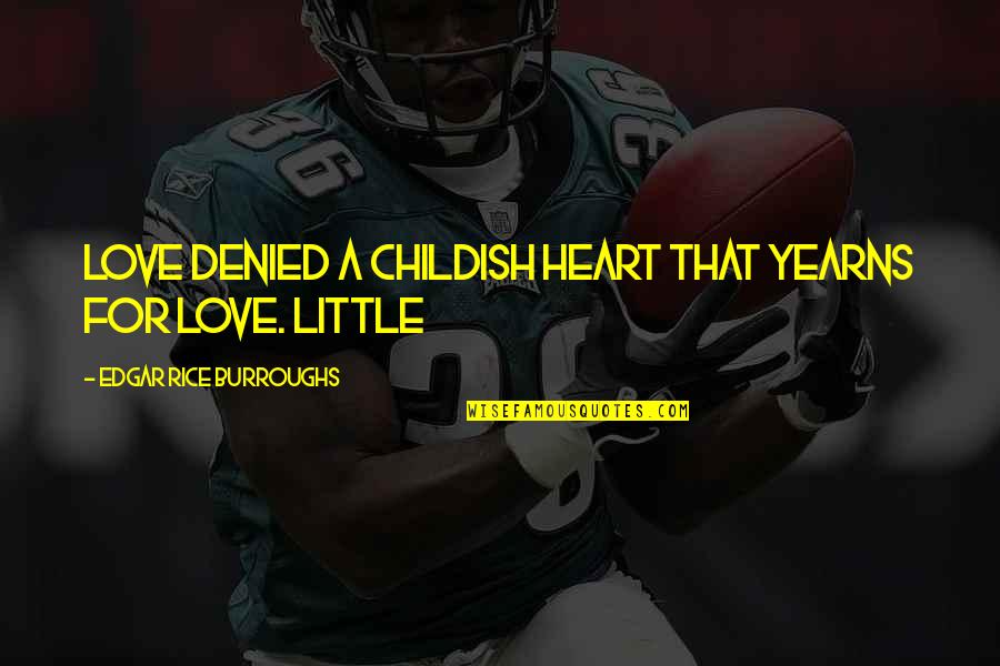 Stella Stuart Quotes By Edgar Rice Burroughs: love denied a childish heart that yearns for Stella Stuart Quotes By Edgar Rice Burroughs: love denied a childish heart that yearns for