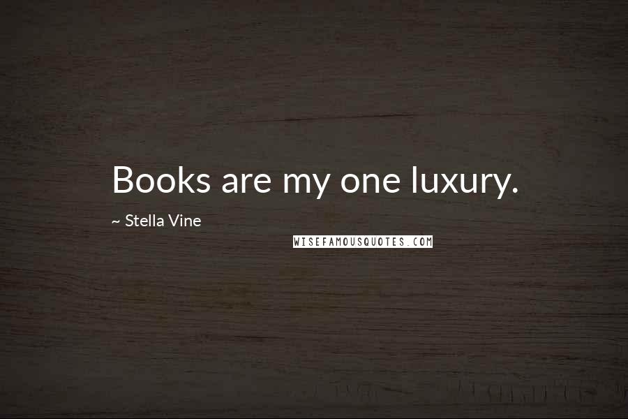 Stella Vine quotes: Books are my one luxury.