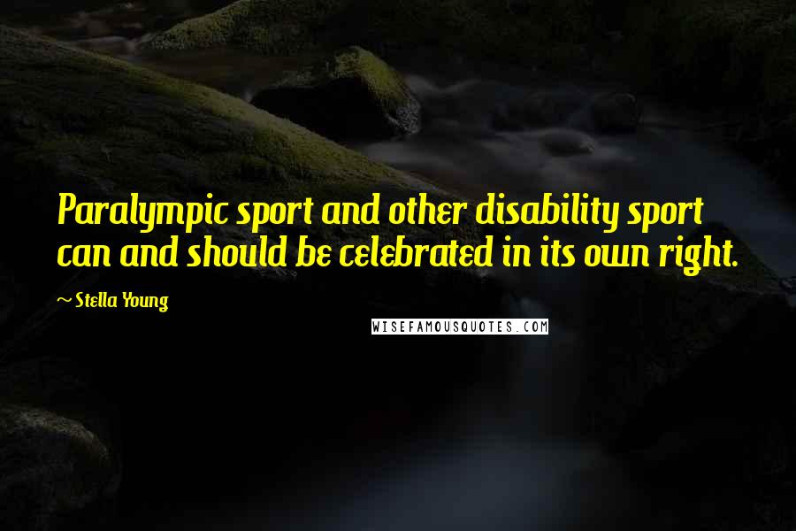 Stella Young quotes: Paralympic sport and other disability sport can and should be celebrated in its own right.
