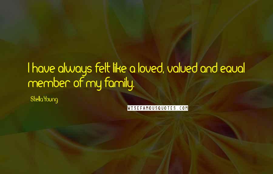 Stella Young quotes: I have always felt like a loved, valued and equal member of my family.