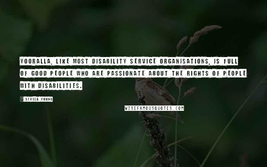 Stella Young quotes: Yooralla, like most disability service organisations, is full of good people who are passionate about the rights of people with disabilities. Stella Young quotes: Yooralla, like most disability service organisations, is full of good people who are passionate about the rights of people with disabilities.