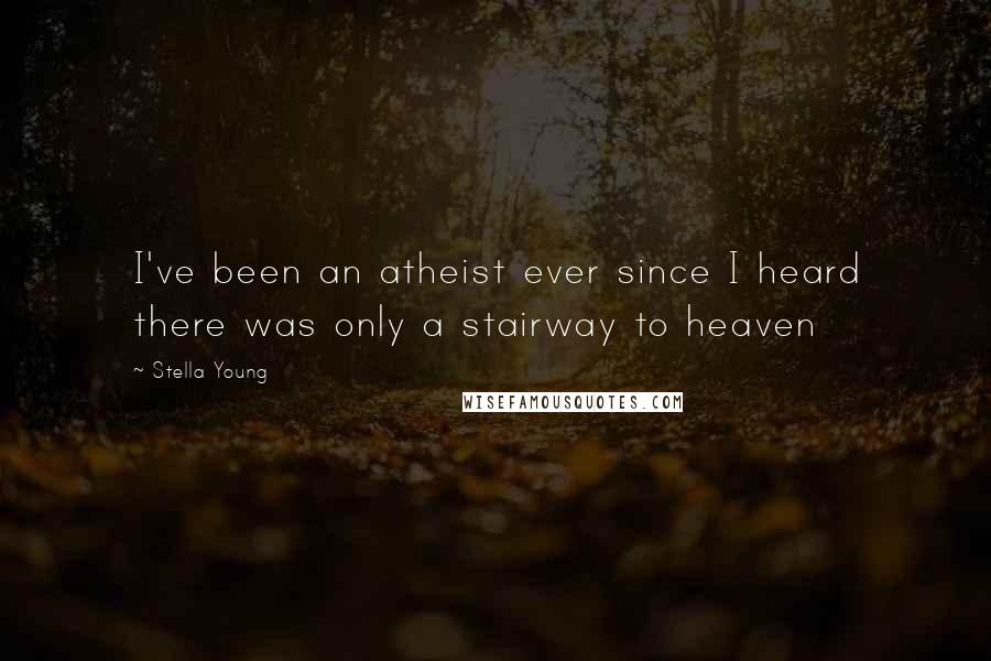 Stella Young quotes: I've been an atheist ever since I heard there was only a stairway to heaven