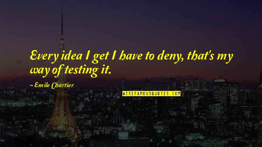 Stella Zinman Quotes By Emile Chartier: Every idea I get I have to deny,