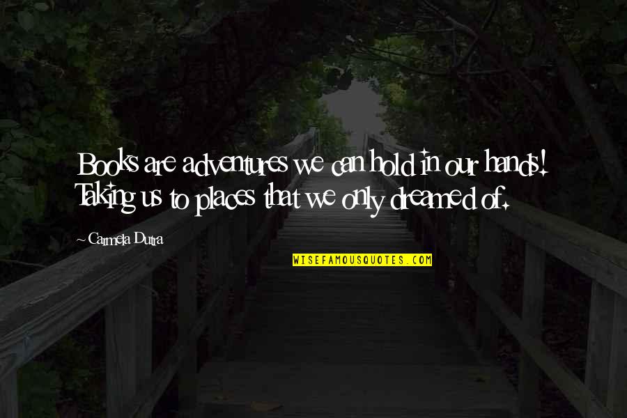 Stellar Evolution Quotes By Carmela Dutra: Books are adventures we can hold in our Stellar Evolution Quotes By Carmela Dutra: Books are adventures we can hold in our