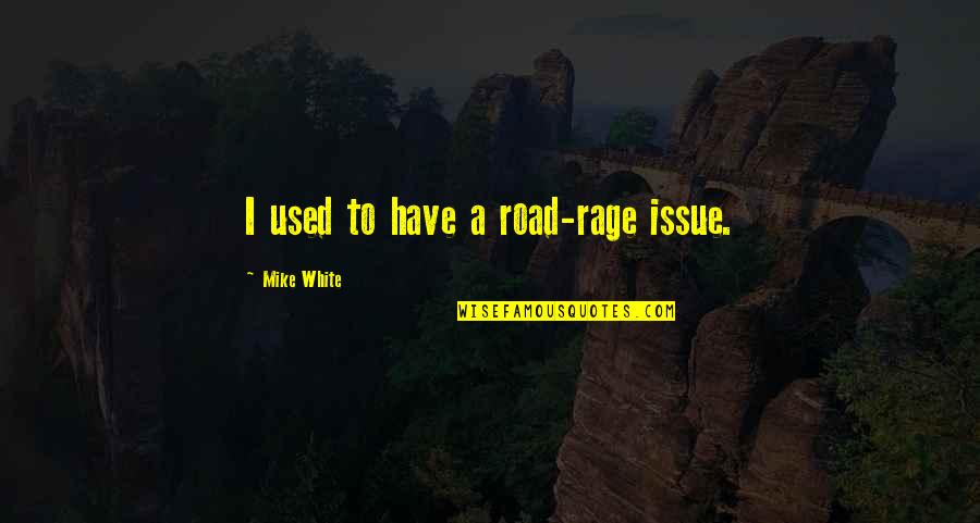 Stellar Evolution Quotes By Mike White: I used to have a road-rage issue. Stellar Evolution Quotes By Mike White: I used to have a road-rage issue.