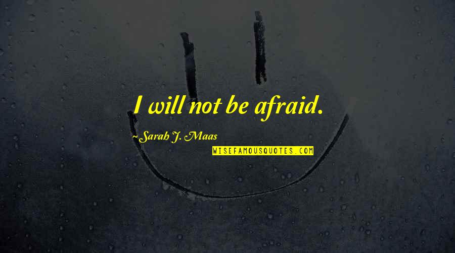 Stellar Loussier Quotes By Sarah J. Maas: I will not be afraid.