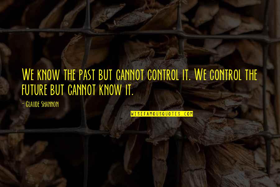 Stellaris Ethics Quotes By Claude Shannon: We know the past but cannot control it.