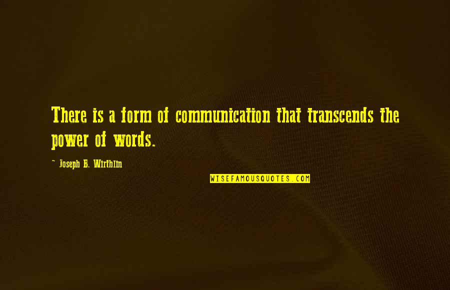 Stellaris Ethics Quotes By Joseph B. Wirthlin: There is a form of communication that transcends Stellaris Ethics Quotes By Joseph B. Wirthlin: There is a form of communication that transcends