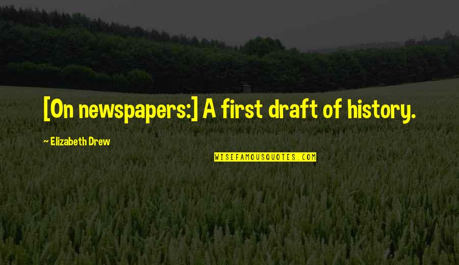 Stellaris Quotes By Elizabeth Drew: [On newspapers:] A first draft of history.