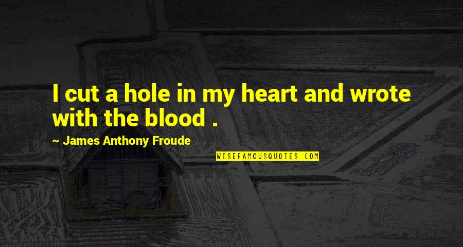 Stellarly Synonym Quotes By James Anthony Froude: I cut a hole in my heart and