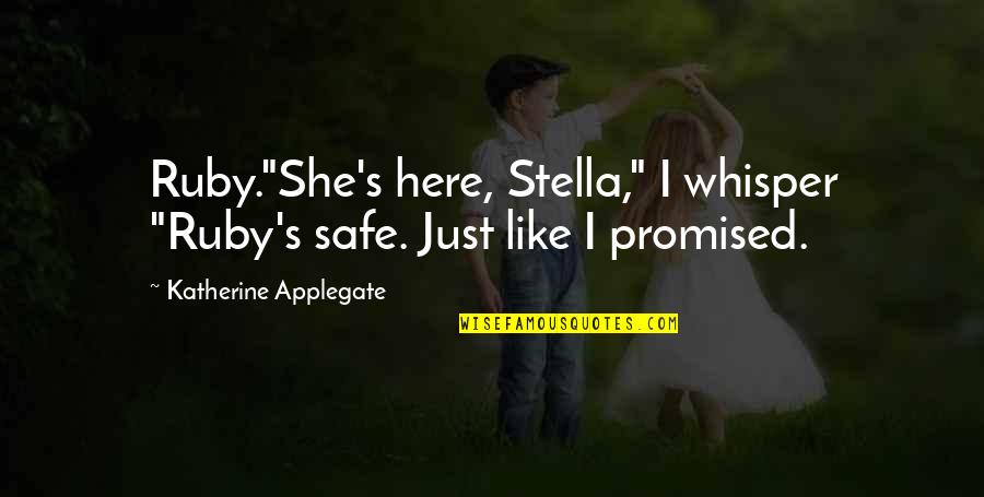 Stella's Quotes By Katherine Applegate: Ruby."She's here, Stella," I whisper "Ruby's safe. Just