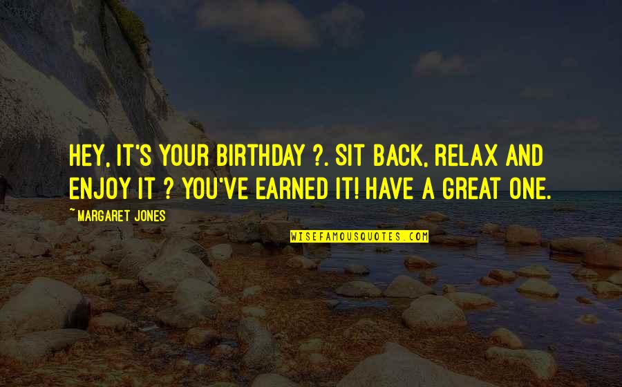 Stellina Marfa Quotes By Margaret Jones: Hey, it's your birthday ?. Sit back, relax