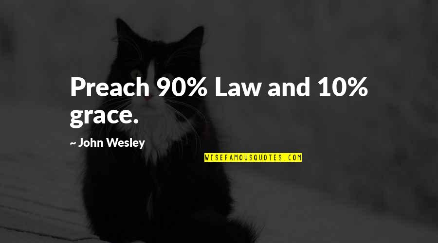Stellmacher Construction Quotes By John Wesley: Preach 90% Law and 10% grace.