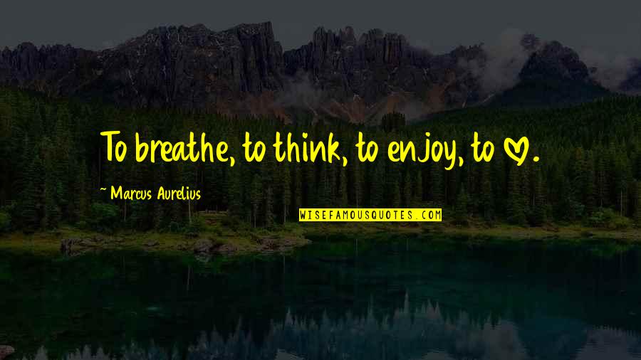 Stellman Christopher Quotes By Marcus Aurelius: To breathe, to think, to enjoy, to love. Stellman Christopher Quotes By Marcus Aurelius: To breathe, to think, to enjoy, to love.