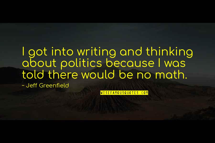 Stello Green Quotes By Jeff Greenfield: I got into writing and thinking about politics