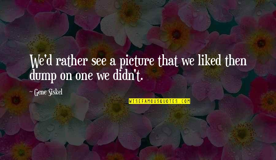 Stellpflug Christopher Quotes By Gene Siskel: We'd rather see a picture that we liked