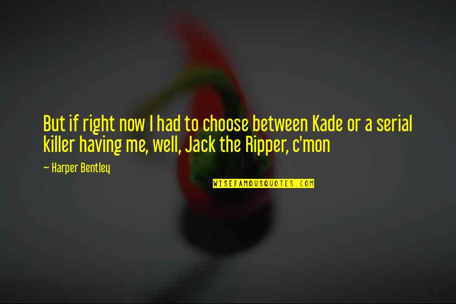Stellrecht Point Quotes By Harper Bentley: But if right now I had to choose Stellrecht Point Quotes By Harper Bentley: But if right now I had to choose