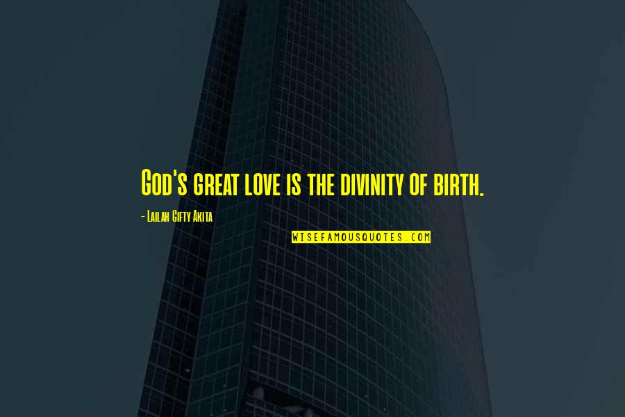 Stells Sports Grille Quotes By Lailah Gifty Akita: God's great love is the divinity of birth.